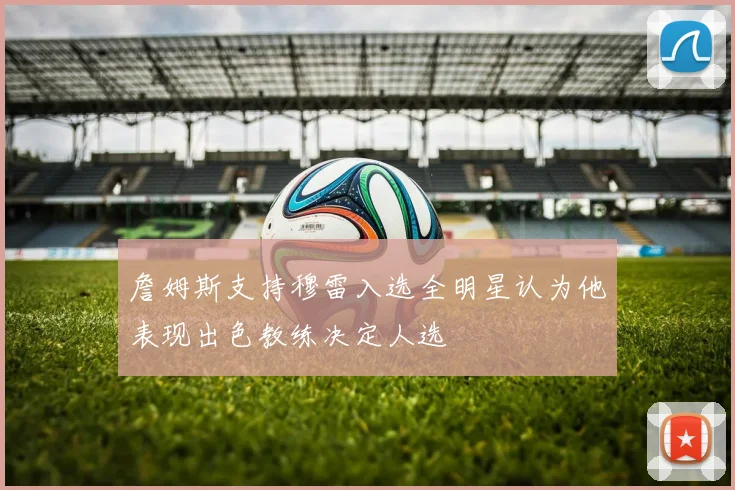 詹姆斯支持穆雷入选全明星认为他表现出色教练决定人选