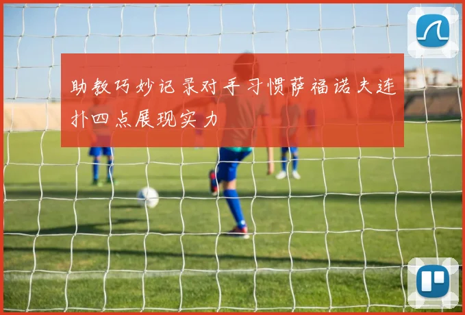 助教巧妙记录对手习惯萨福诺夫连扑四点展现实力